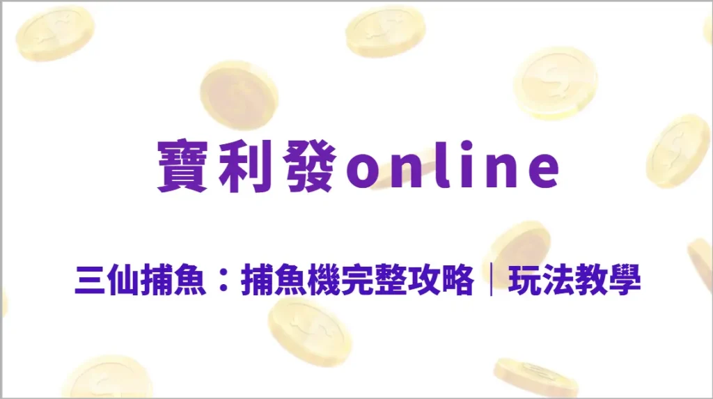 三仙捕魚：捕魚機完整攻略｜玩法教學、倍率解析、仙術技能、爆分秘訣全解析