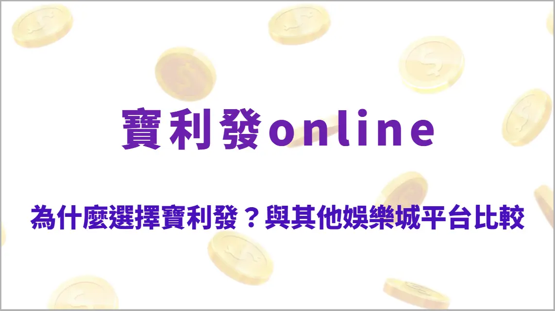 為什麼選擇寶利發Online？與其他娛樂城平台比較｜多元遊戲平台、24小時專人服務，娛樂遊戲首選