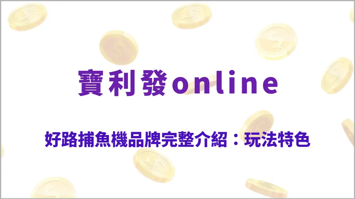 好路捕魚機品牌完整介紹：玩法特色、人氣魚種、倍率說明、技巧攻略與高回收機制解析
