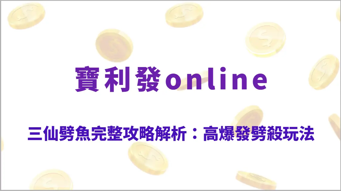 三仙劈魚完整攻略解析：高爆發劈殺玩法、技能節奏教學、RTP回饋結構與穩定回收實戰指南