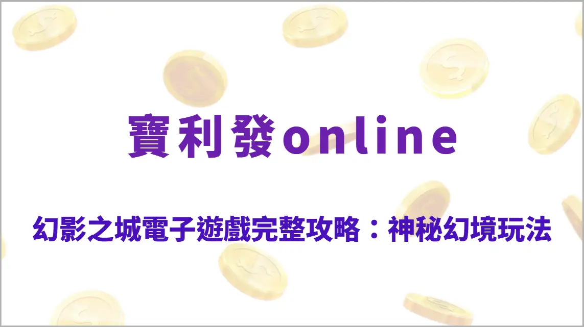 幻影之城電子遊戲完整攻略：神秘幻境高倍率玩法、隱藏轉換機制與RTP回收率深度解析