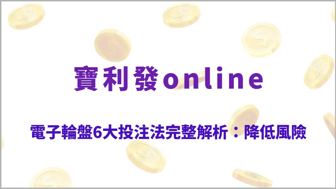 電子輪盤6大投注法完整解析：降低風險與提升盈利機率的實戰指南（寶利發online）