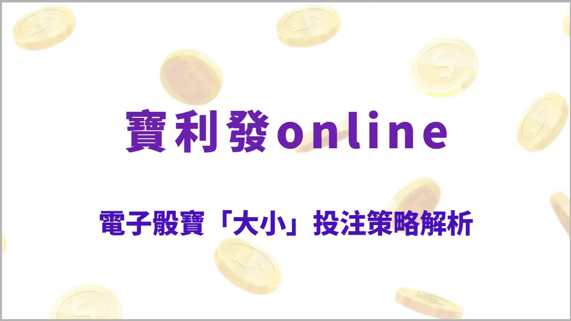 電子骰寶「大小」投注策略解析：3大核心技巧有效降低風險、提升穩定收益（寶利發online）