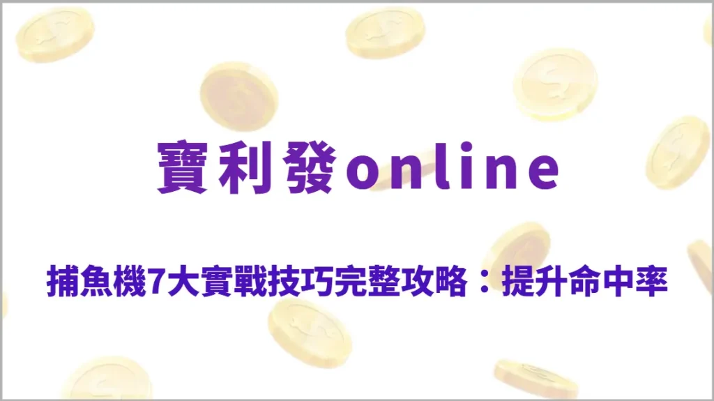 捕魚機7大實戰技巧完整攻略：提升命中率與金幣翻倍的關鍵策略解析（寶利發online）