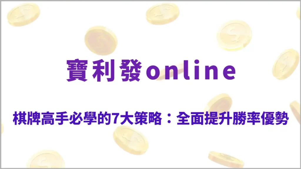 棋牌高手必學的7大策略：全面提升勝率優勢與實戰思維解析（寶利發online）