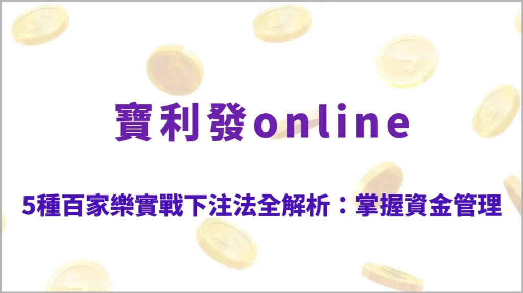 5種百家樂實戰下注法全解析：掌握資金管理，打造更穩健的賭桌策略（寶利發online）