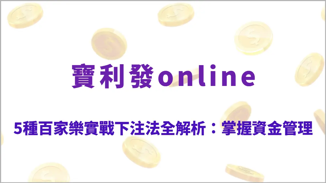 5種百家樂實戰下注法全解析：掌握資金管理，打造更穩健的賭桌策略（寶利發online）