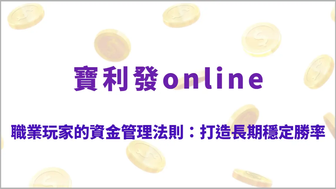 職業玩家的資金管理法則：棋牌遊戲6大資金分配技巧解析，打造長期穩定勝率（寶利發online）