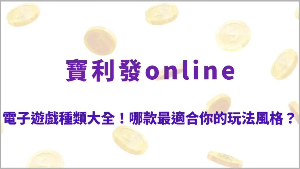 電子遊戲種類大全！老虎機、輪盤、骰寶全面解析，哪款最適合你的玩法風格？（寶利發online）