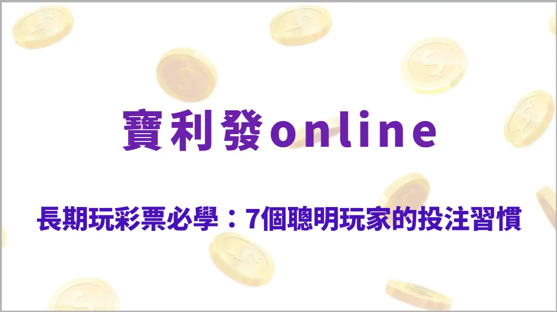 長期玩彩票必學：7個聰明玩家的投注習慣，打造穩定策略而不只是靠運氣（寶利發online）