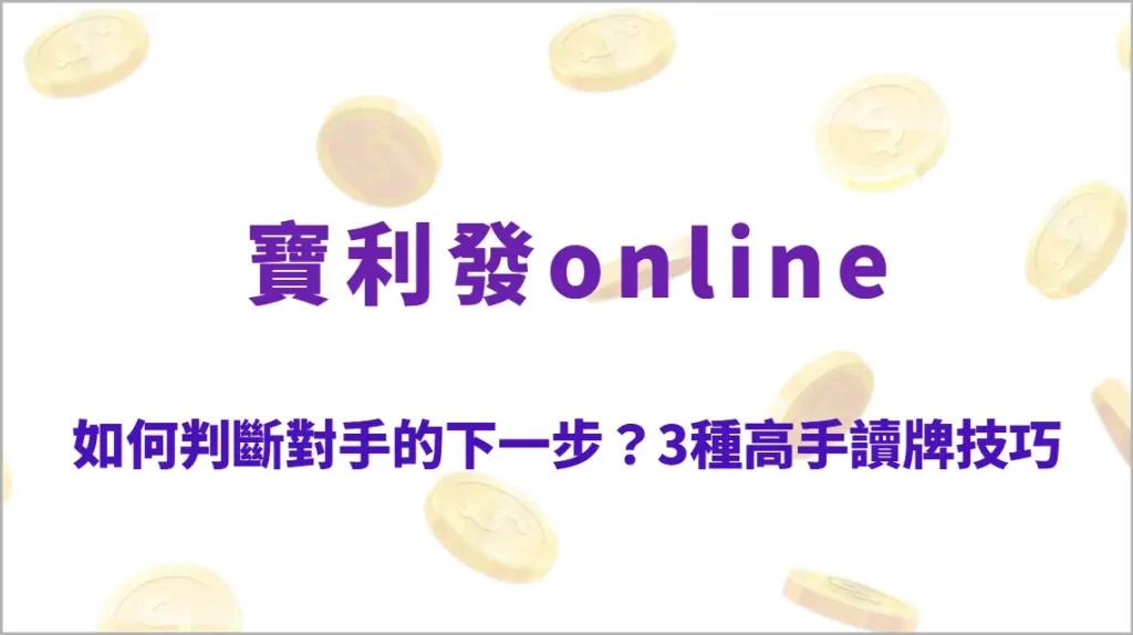 如何判斷對手的下一步？3種高手讀牌技巧全面解析，提升決策準確度與勝率（寶利發online）