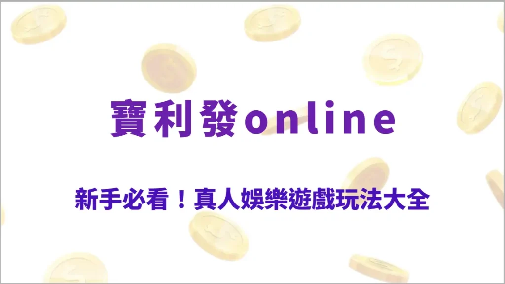 新手必看!真人娛樂遊戲玩法大全,從21點、骰寶到輪盤一次搞懂(寶利發online)
